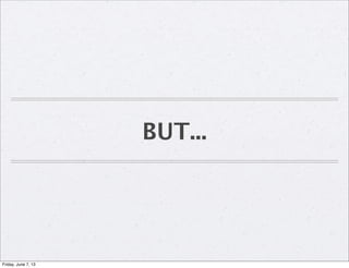 BUT...
Friday, June 7, 13
 