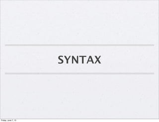 SYNTAX
Friday, June 7, 13
 