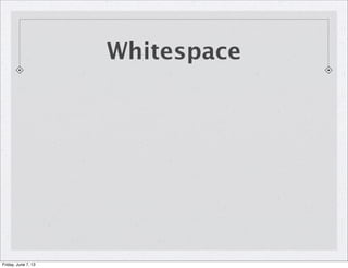 Whitespace
Friday, June 7, 13
 