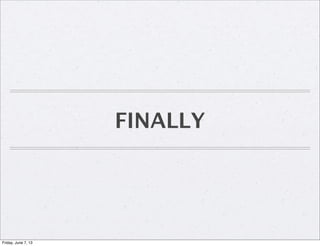 FINALLY
Friday, June 7, 13
 