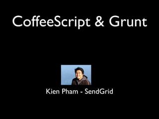 Kien Pham - SendGrid
CoffeeScript & Grunt
 