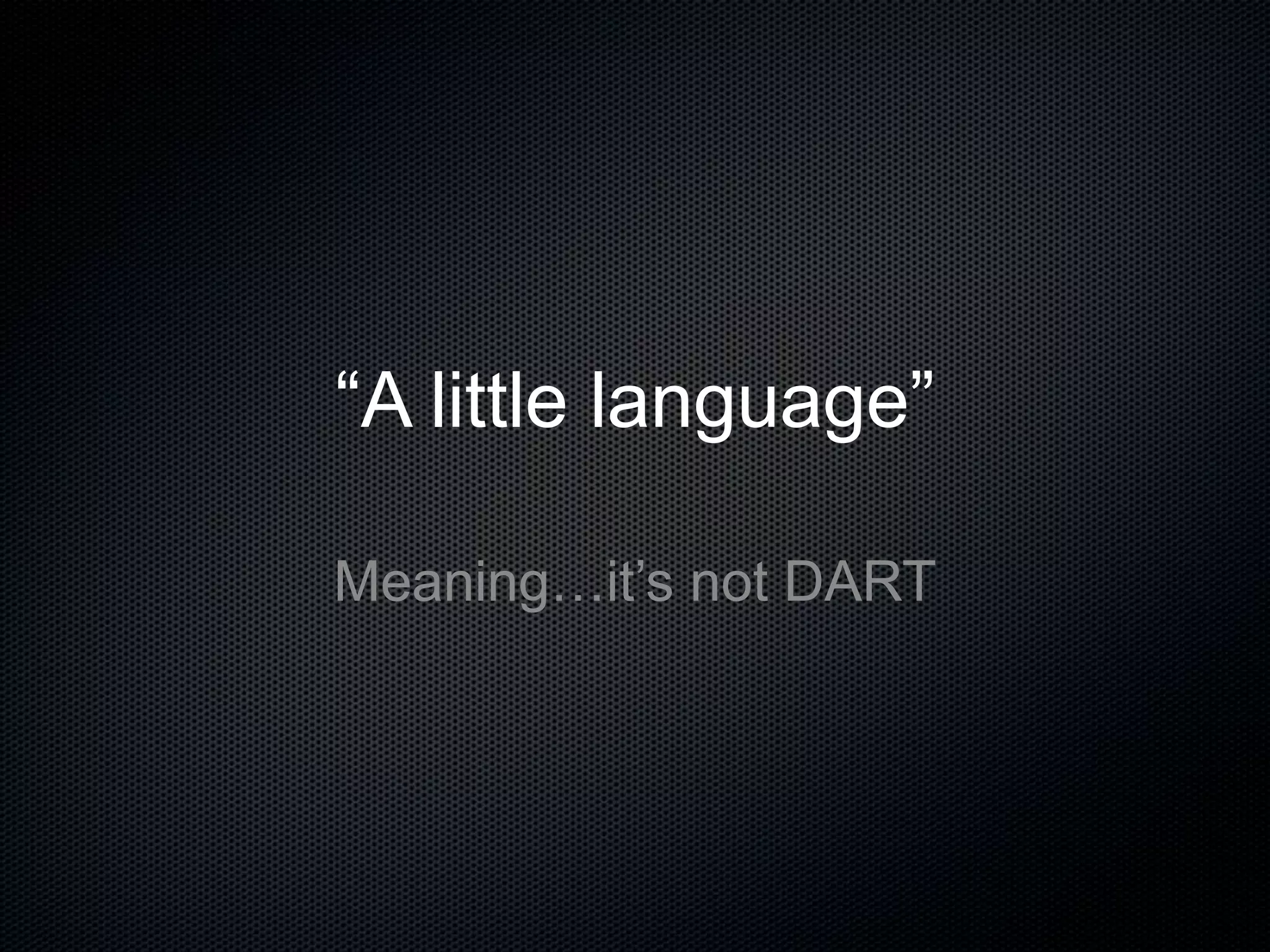 “A little language”
Meaning…it’s not DART
 