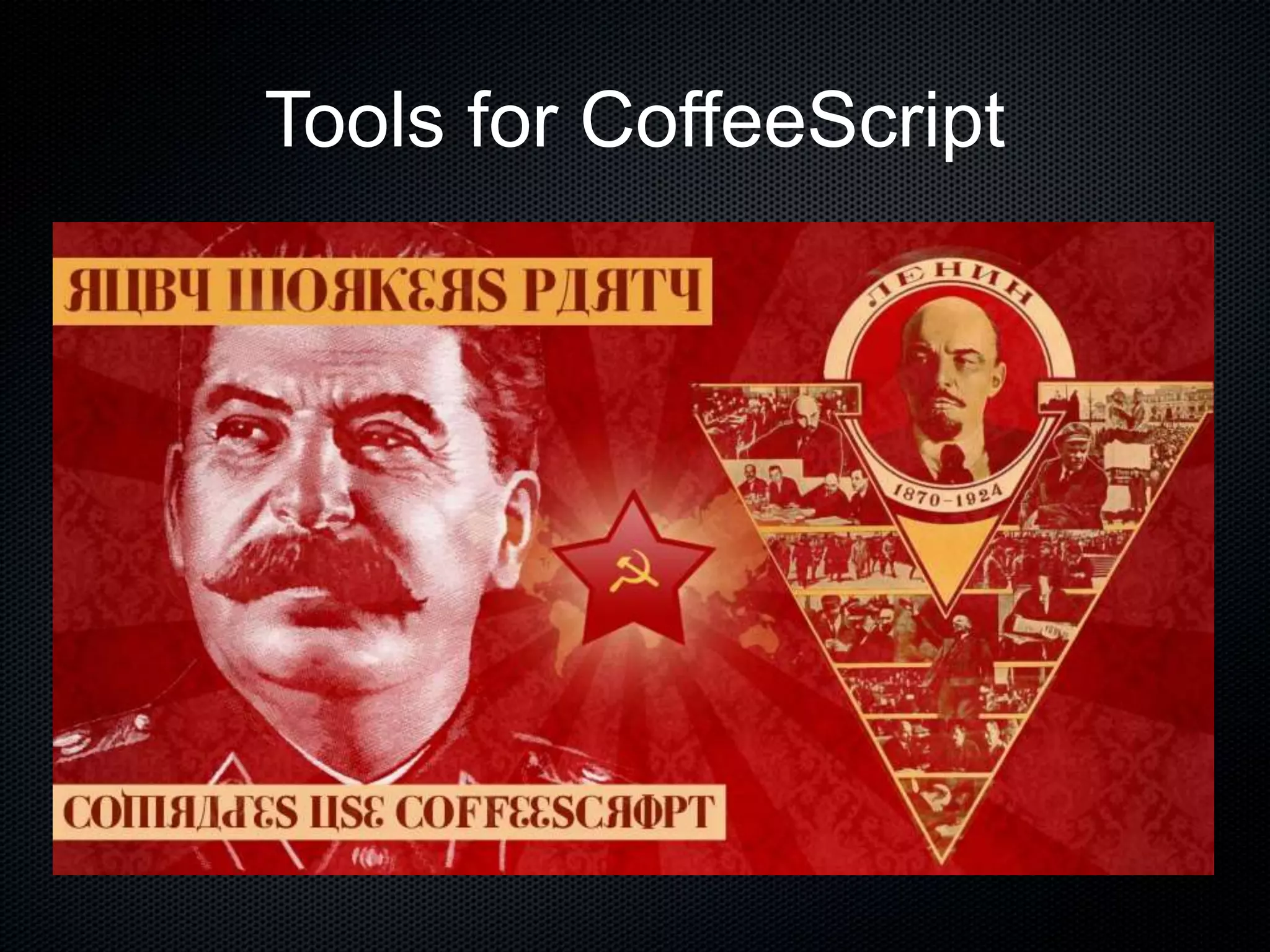 Tools for CoffeeScript
• IDE Extensions/Plugins
• Asset Pipeline Tools
• Live Debugging/Preview
See more at http://bit.ly/nx6JGo
 