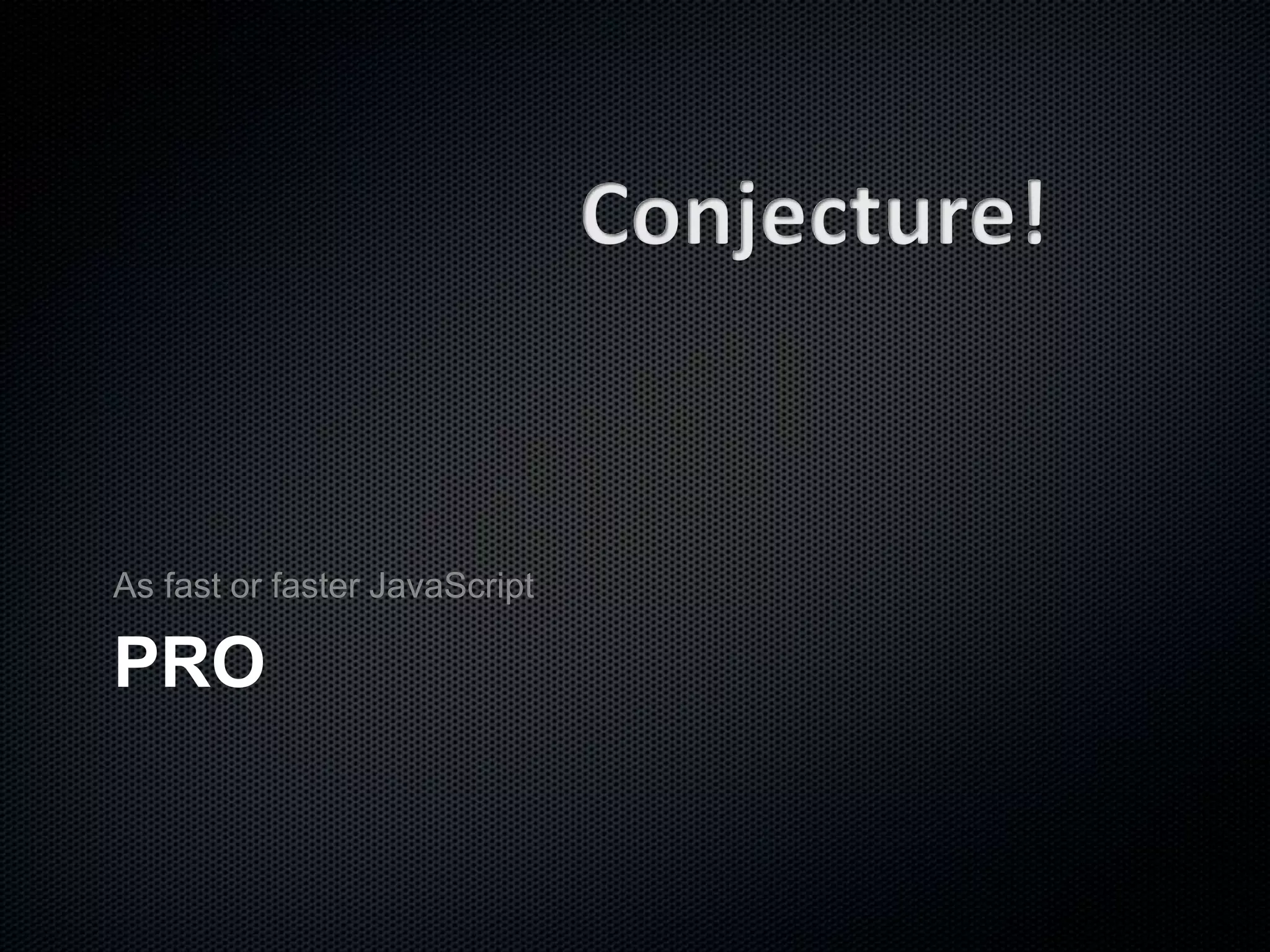 PRO
As fast or faster JavaScript
 