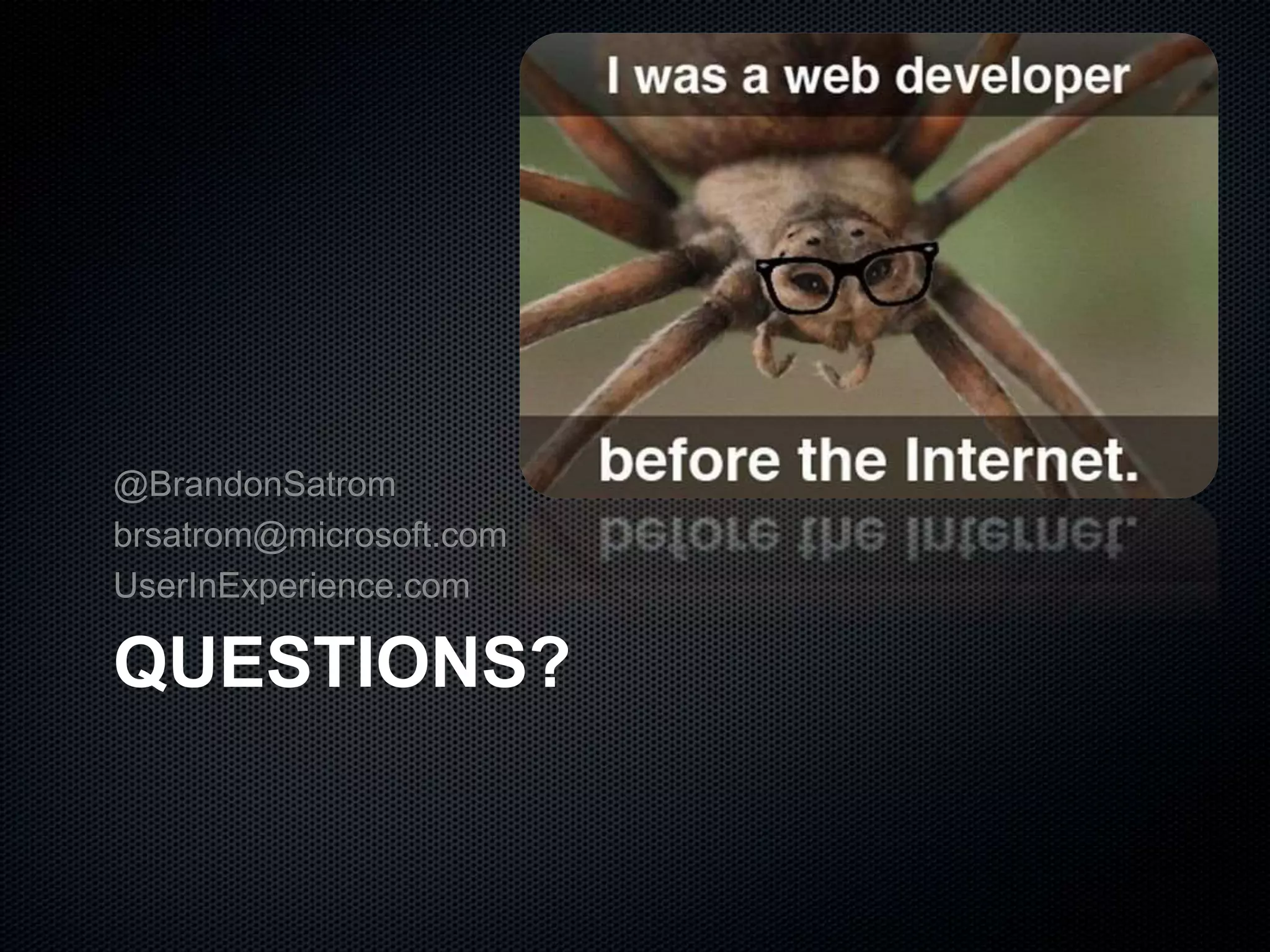 QUESTIONS?
@BrandonSatrom
brsatrom@microsoft.com
UserInExperience.com
 