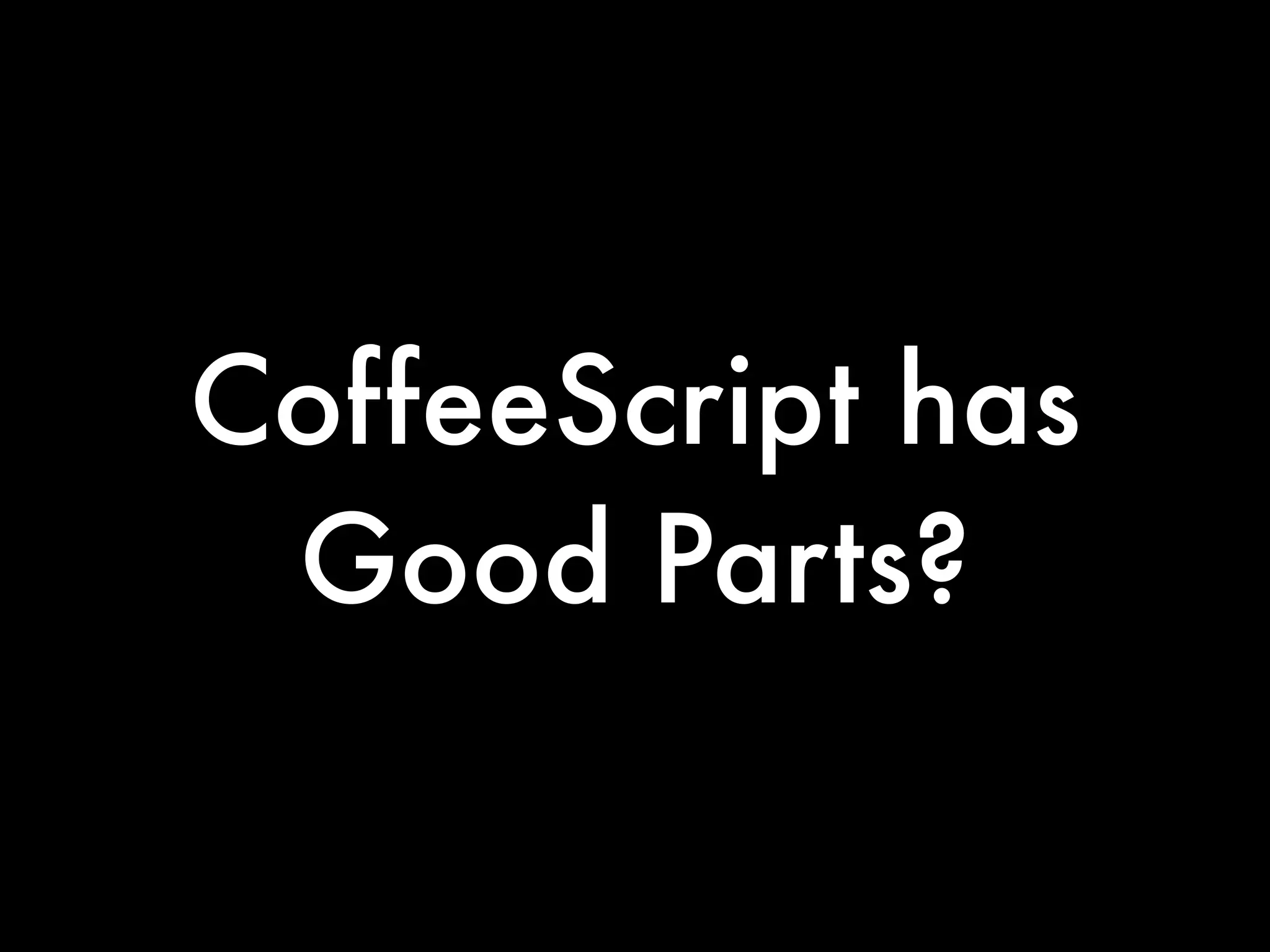 CoffeeScript has
 Good Parts?
 