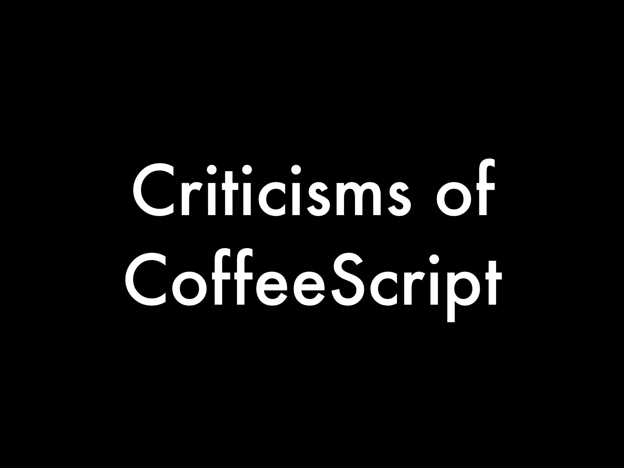 Criticisms of
CoffeeScript
 
