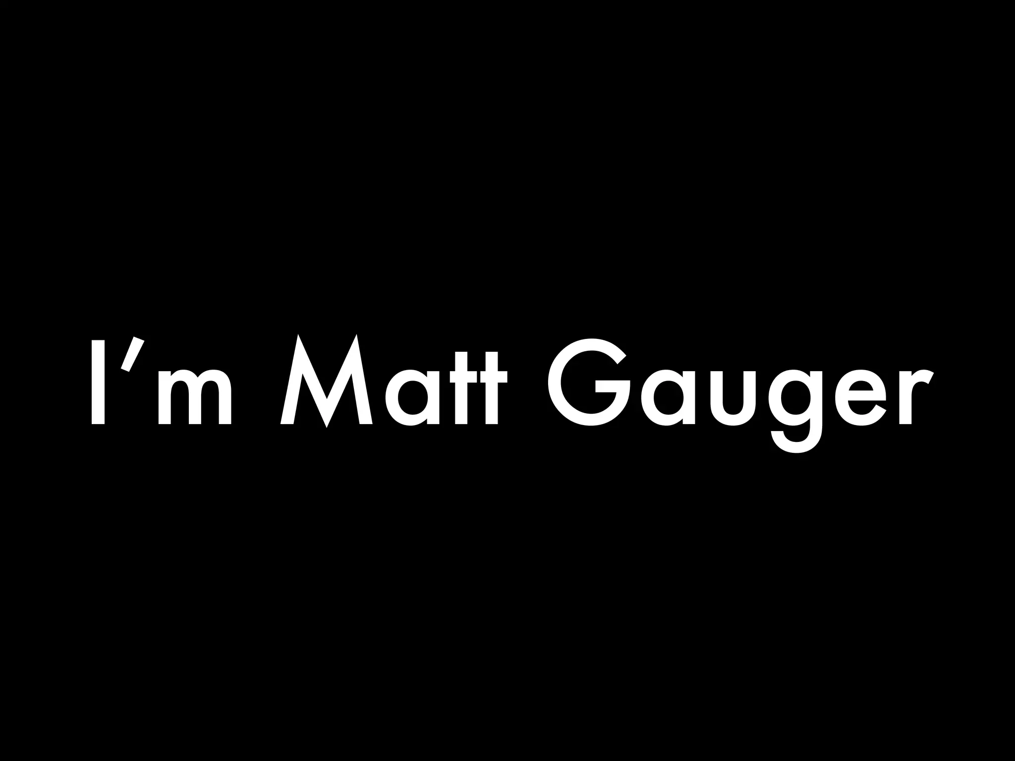 I’m Matt Gauger
 