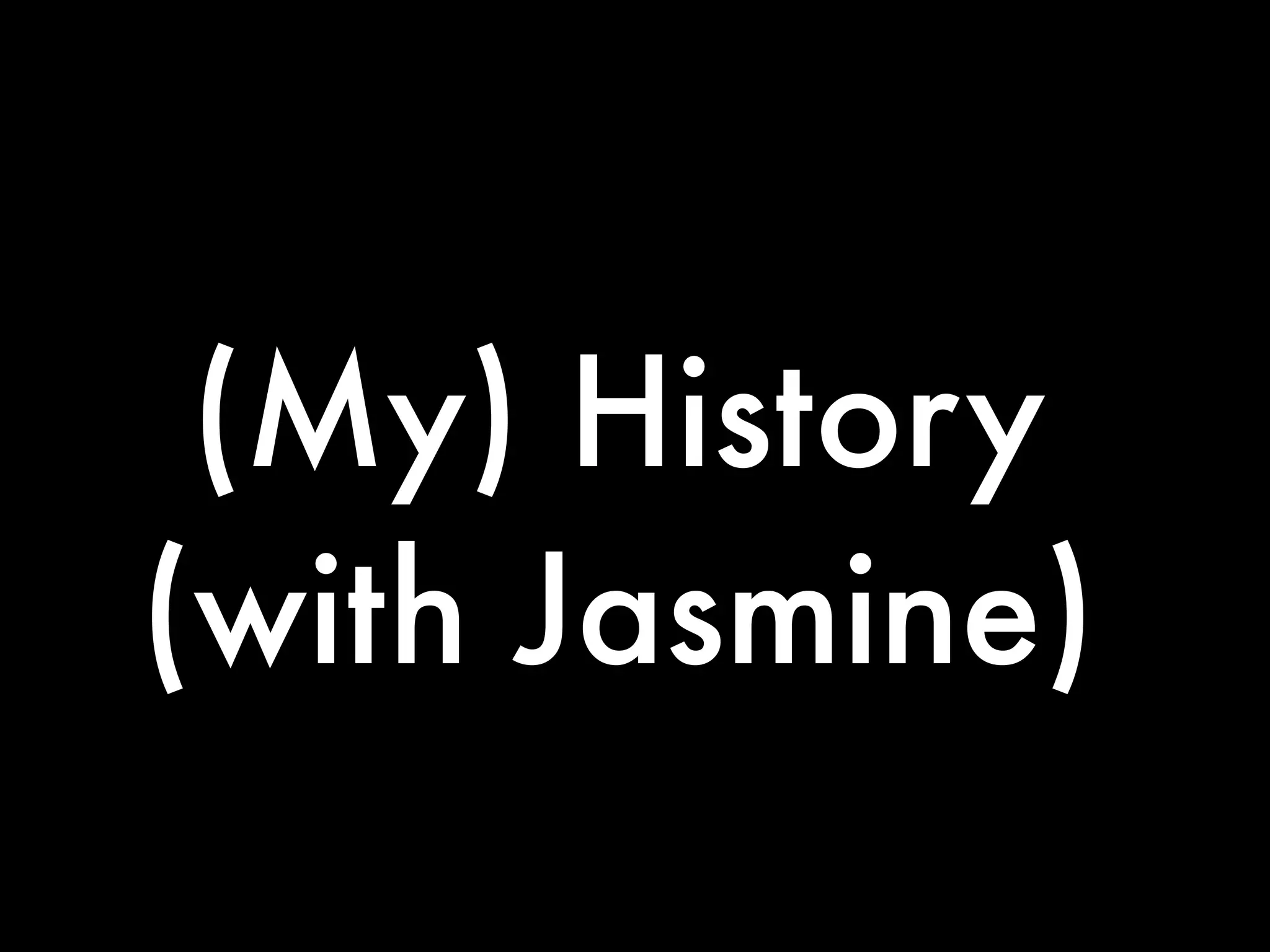 (My) History
(with Jasmine)
 