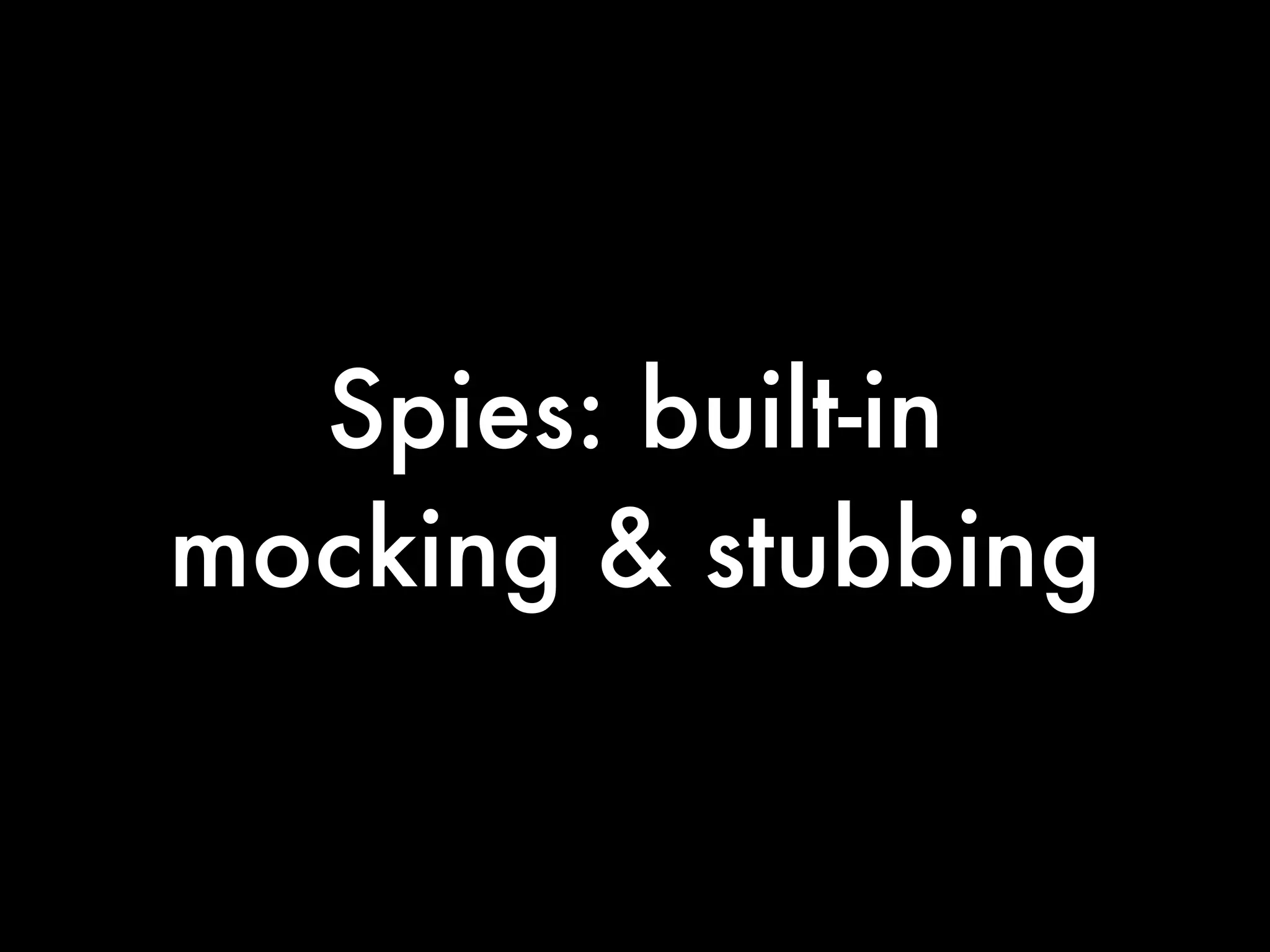 Spies: built-in
mocking & stubbing
 