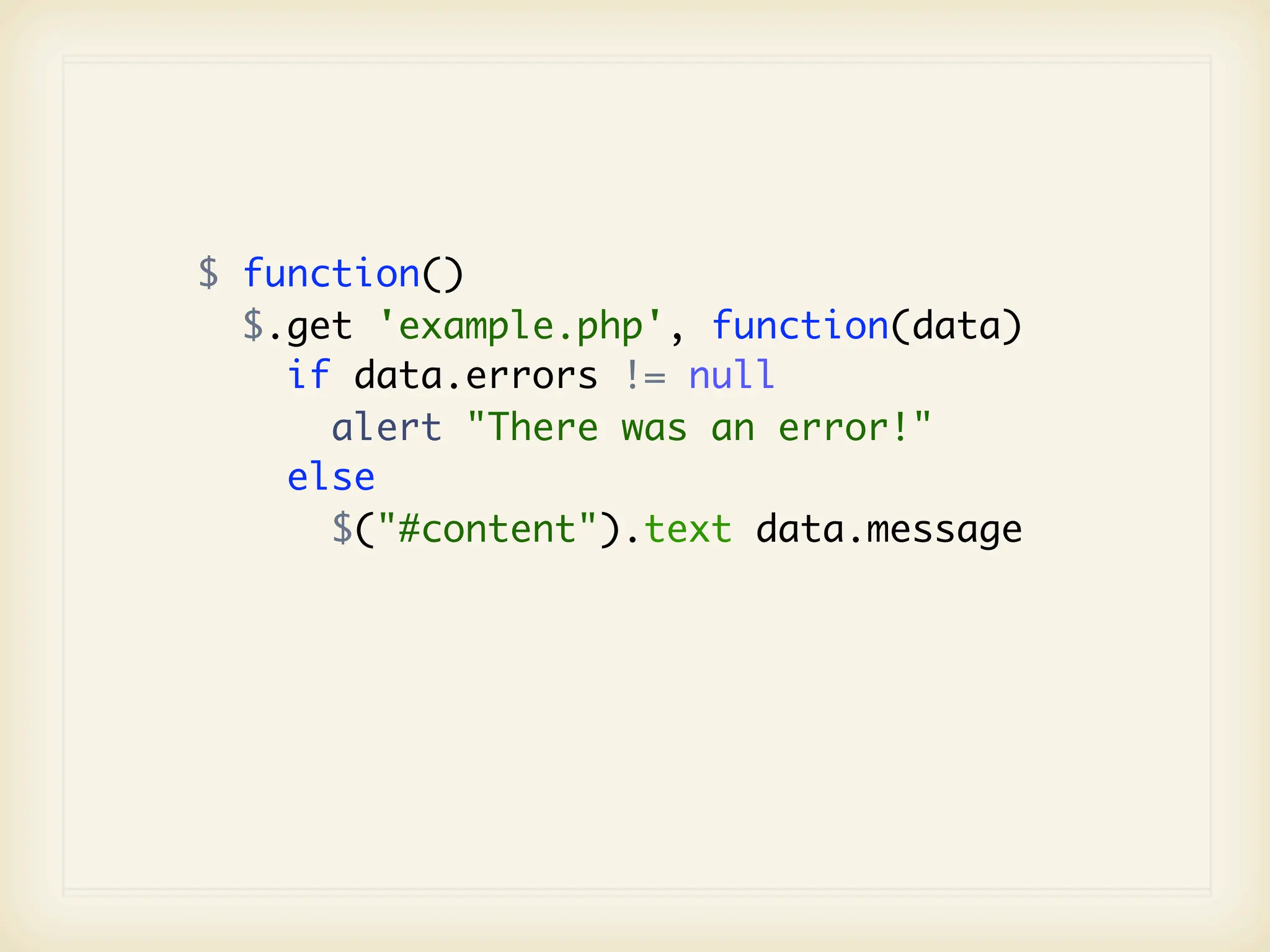 $ function()
  $.get 'example.php', function(data)
    if data.errors != null
      alert "There was an error!"
    else
      $("#content").text data.message
 
