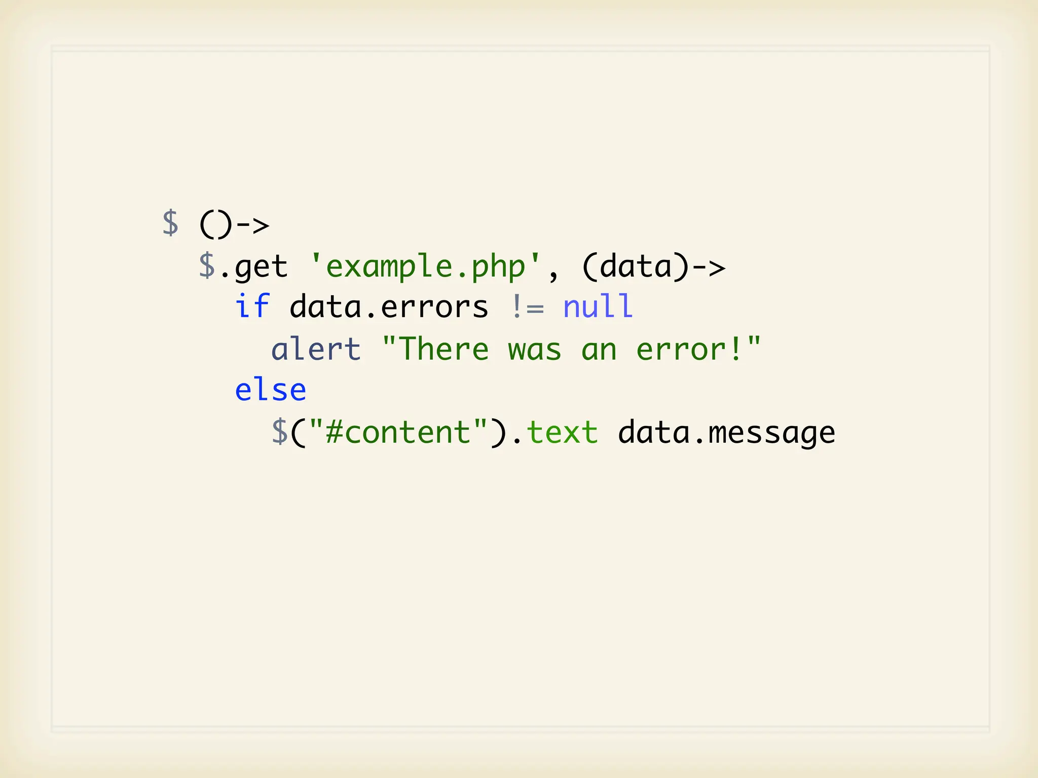$ ()->
  $.get 'example.php', (data)->
    if data.errors != null
       alert "There was an error!"
    else
       $("#content").text data.message
 