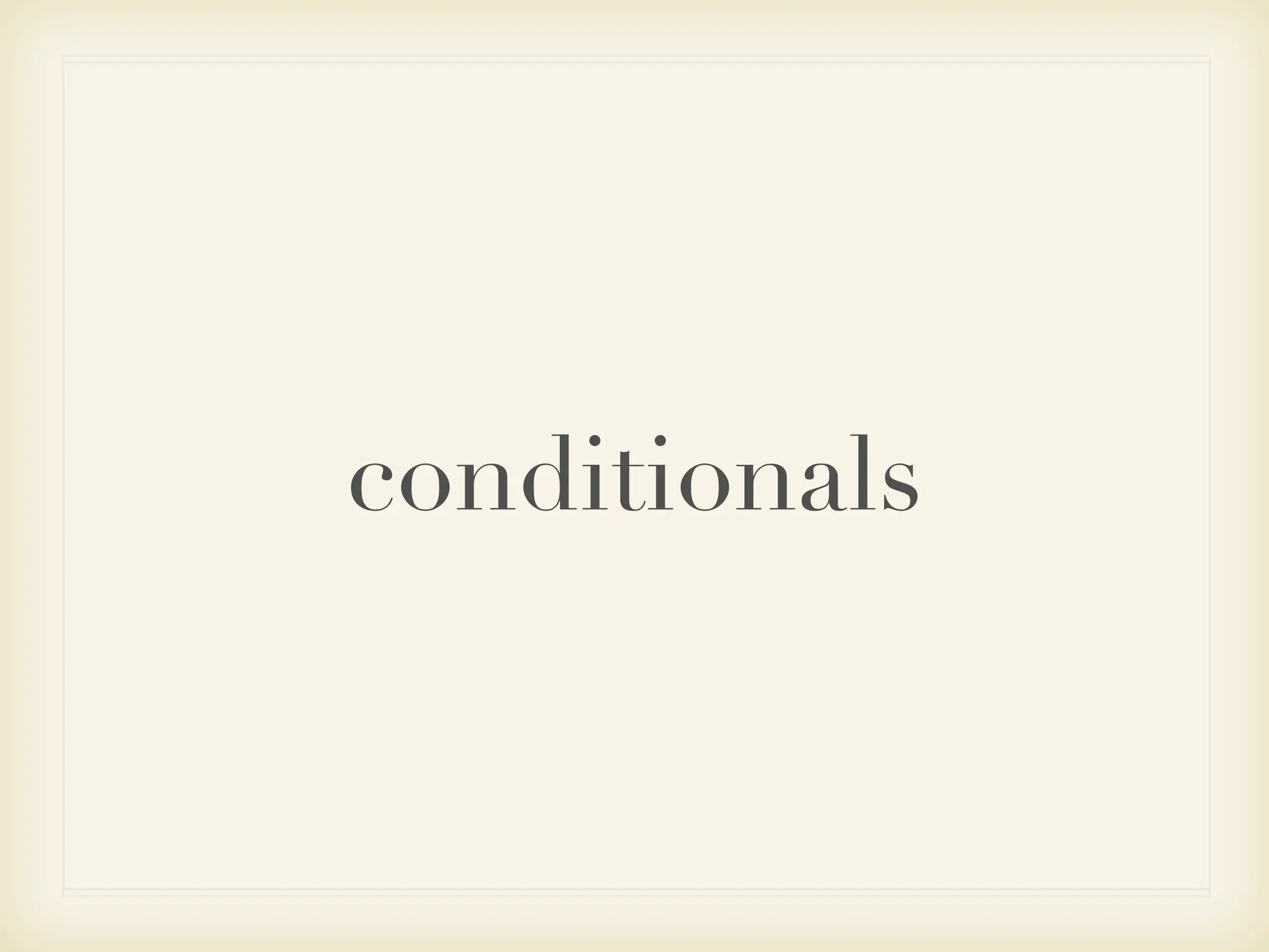 conditionals
 