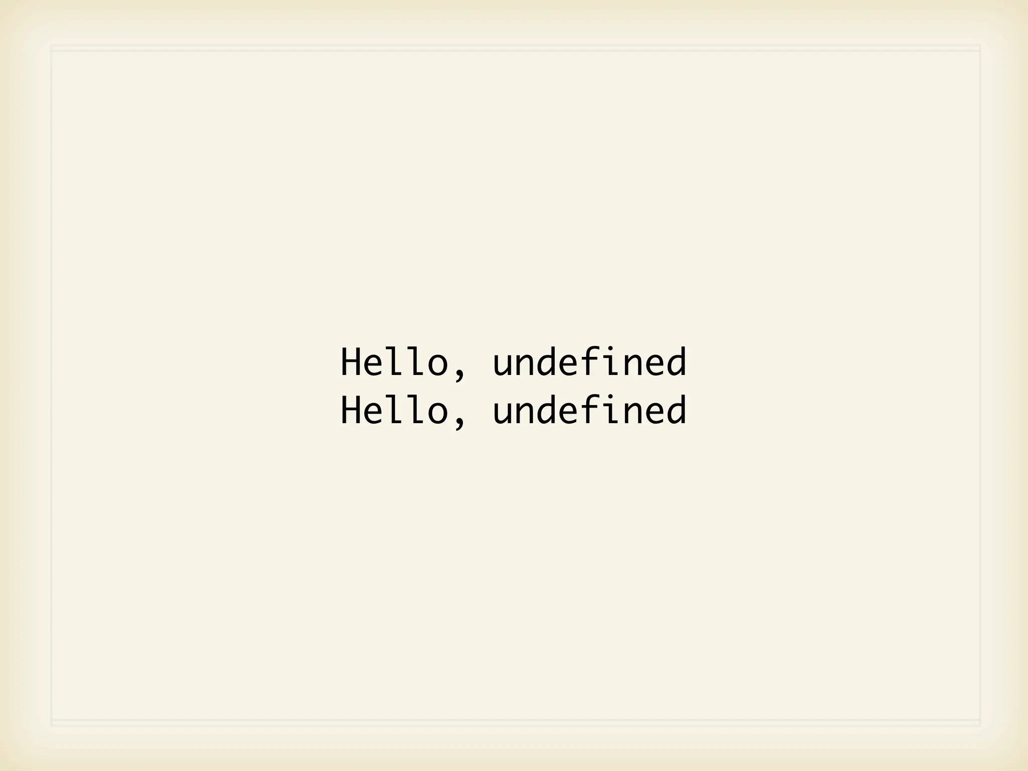 Hello, undefined
Hello, undefined
 