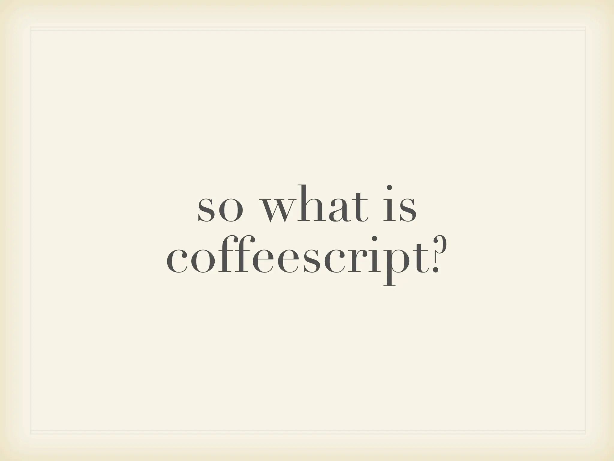 so what is
coffeescript?
 
