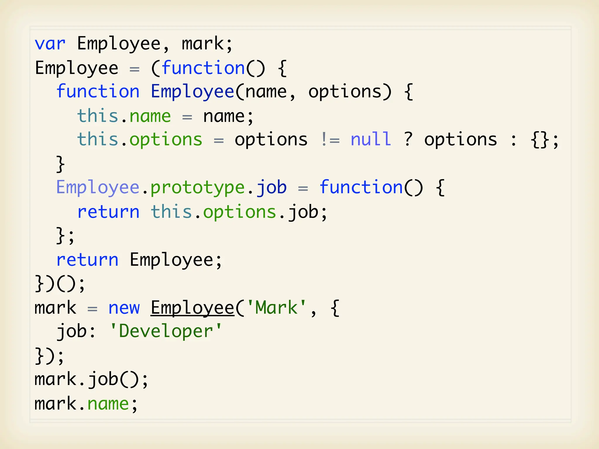 var Employee, mark;
Employee = (function() {
  function Employee(name, options) {
     this.name = name;
     this.options = options != null ? options : {};
  }
  Employee.prototype.job = function() {
     return this.options.job;
  };
  return Employee;
})();
mark = new Employee('Mark', {
  job: 'Developer'
});
mark.job();
mark.name;
 