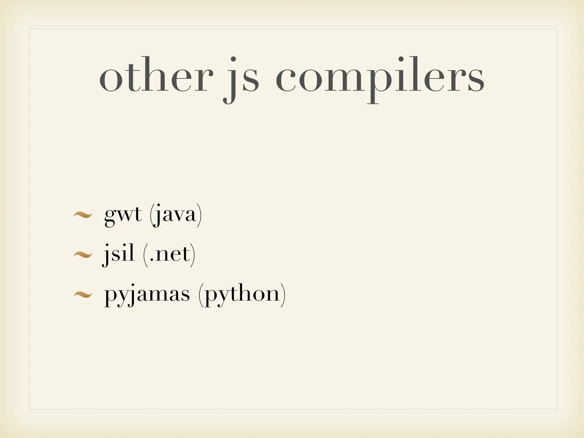 other js compilers

gwt (java)
jsil (.net)
pyjamas (python)
 
