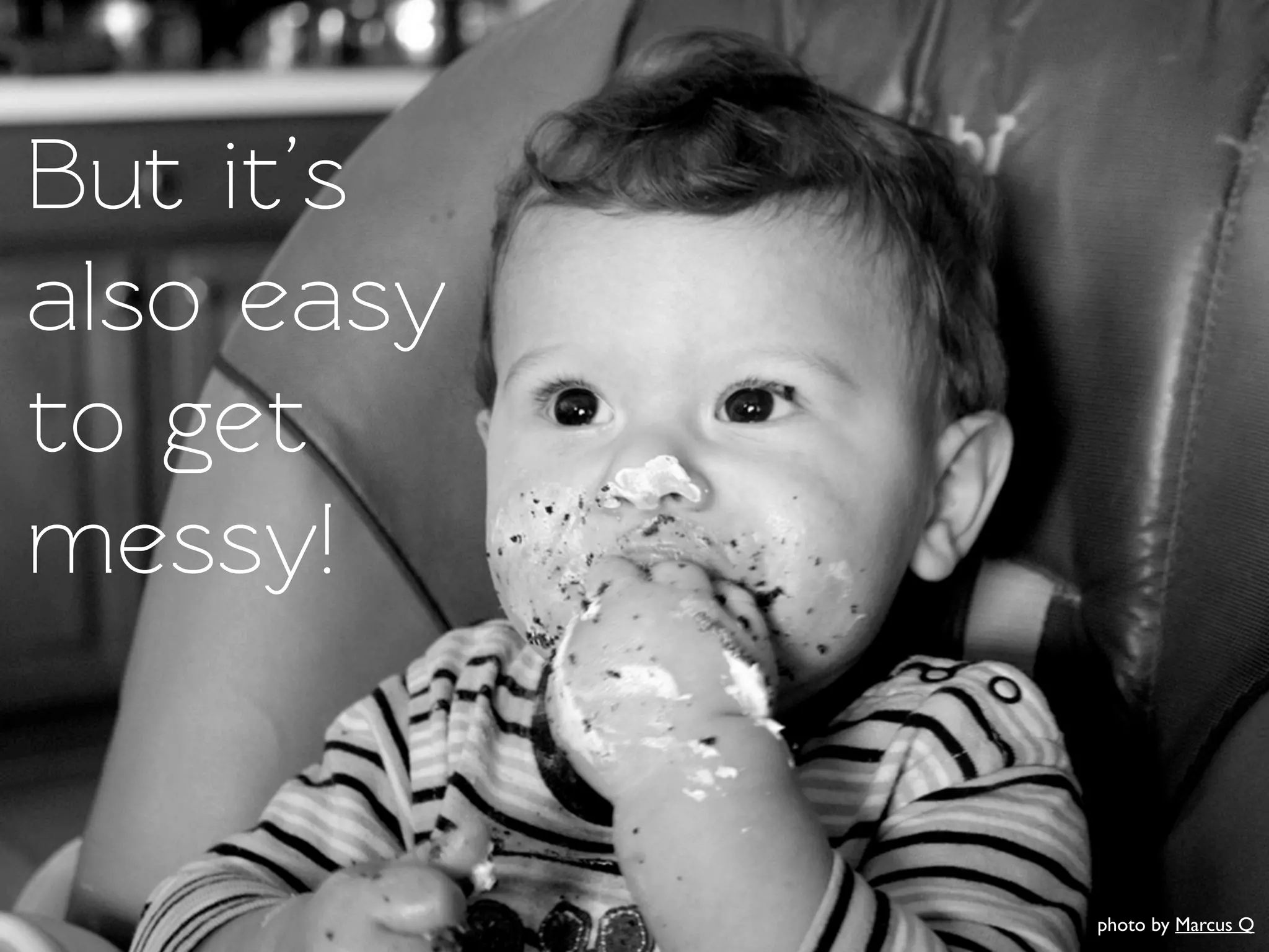 But it’s
also easy
o get
messy!


            photo by Marcus Q
 