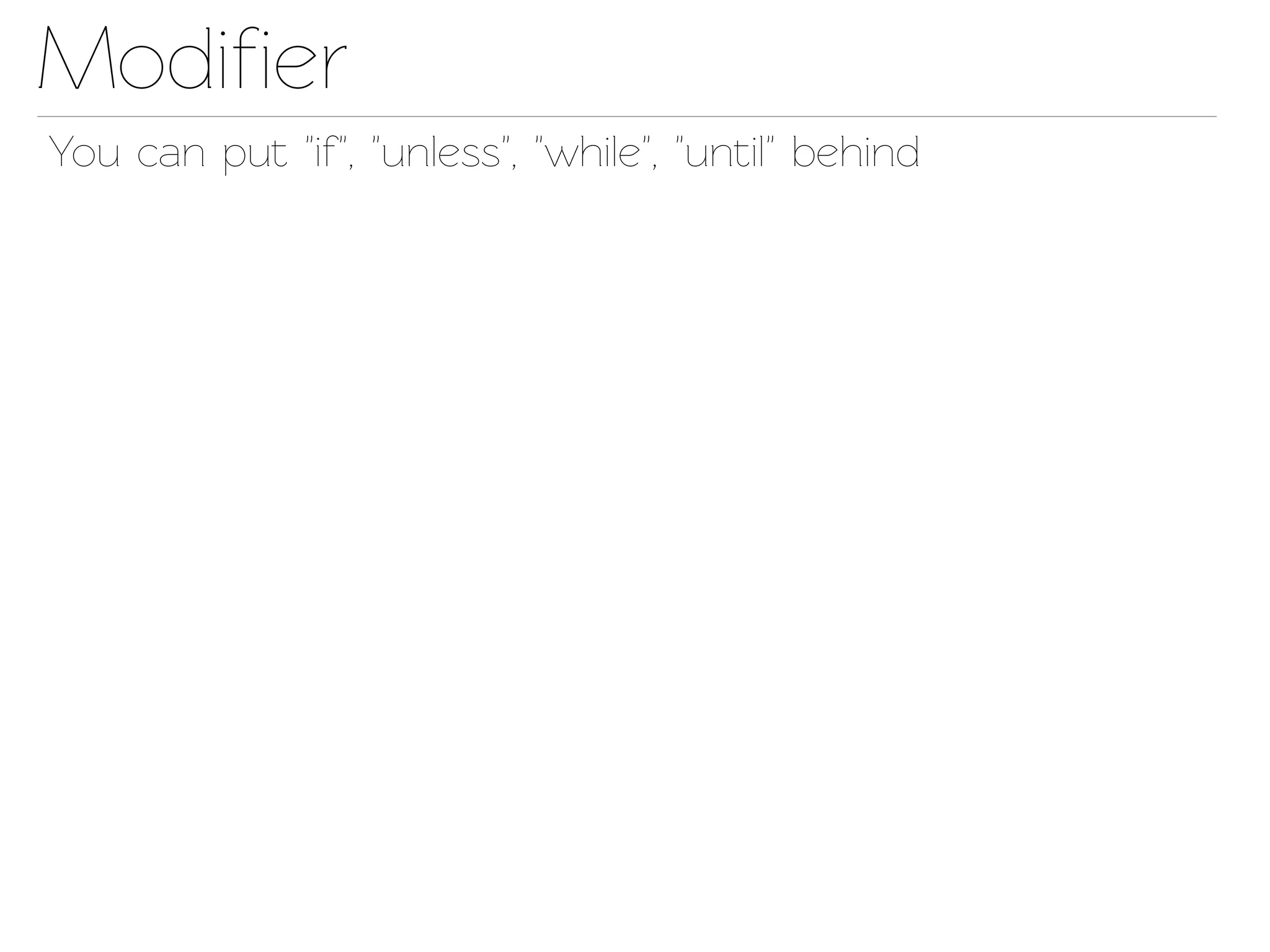 Modiﬁer
You can put "if", "unless", "while", "until" behind
 