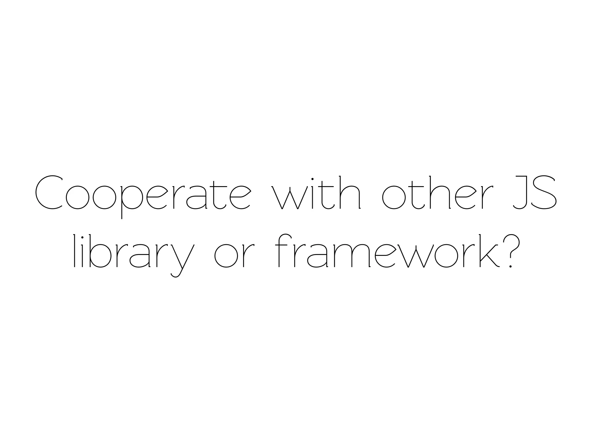 Cooperae with other JS
 library or framework?
 