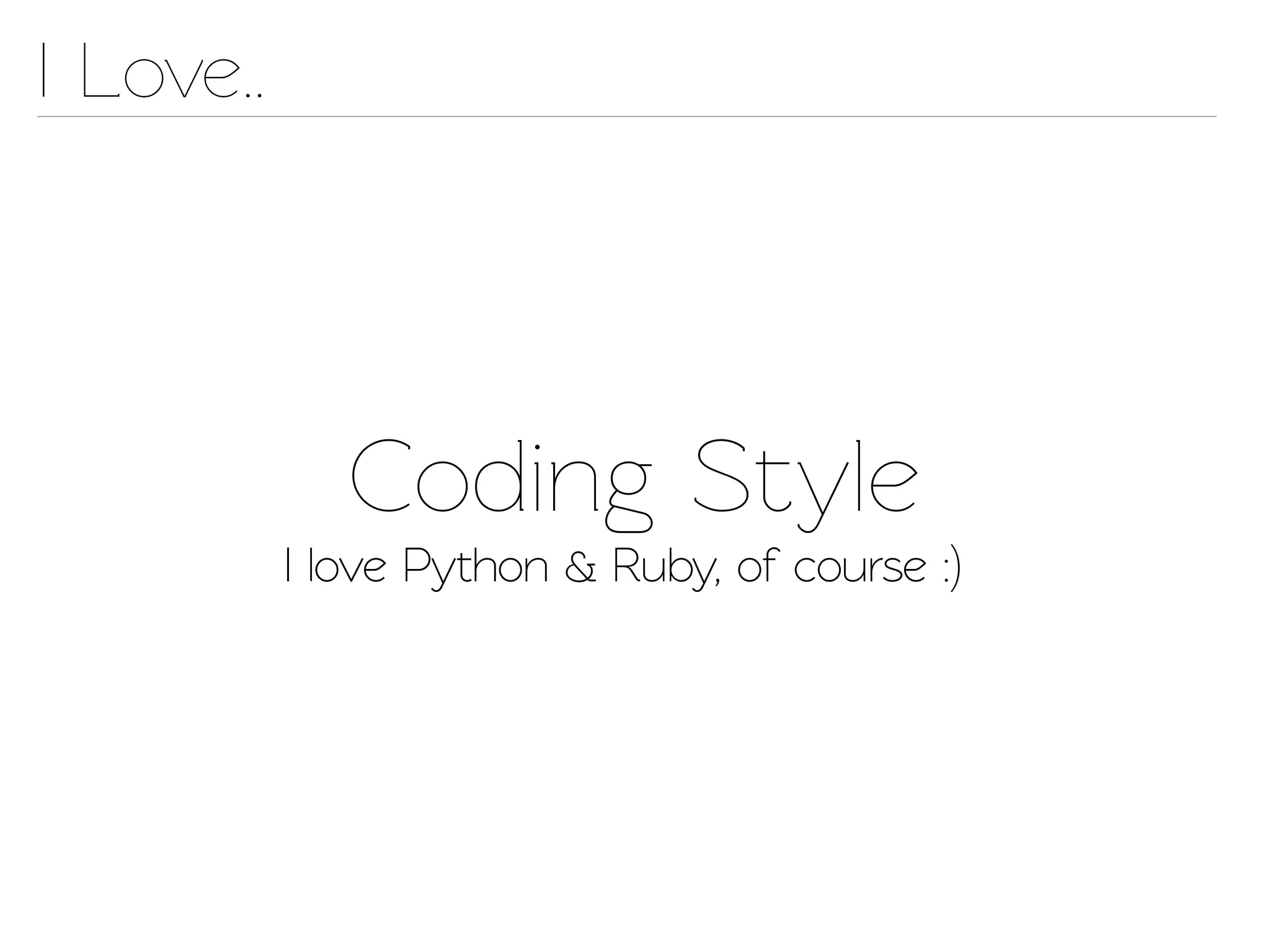 I Love..




              Coding Style
           I love Python & Ruby, of course :)
 