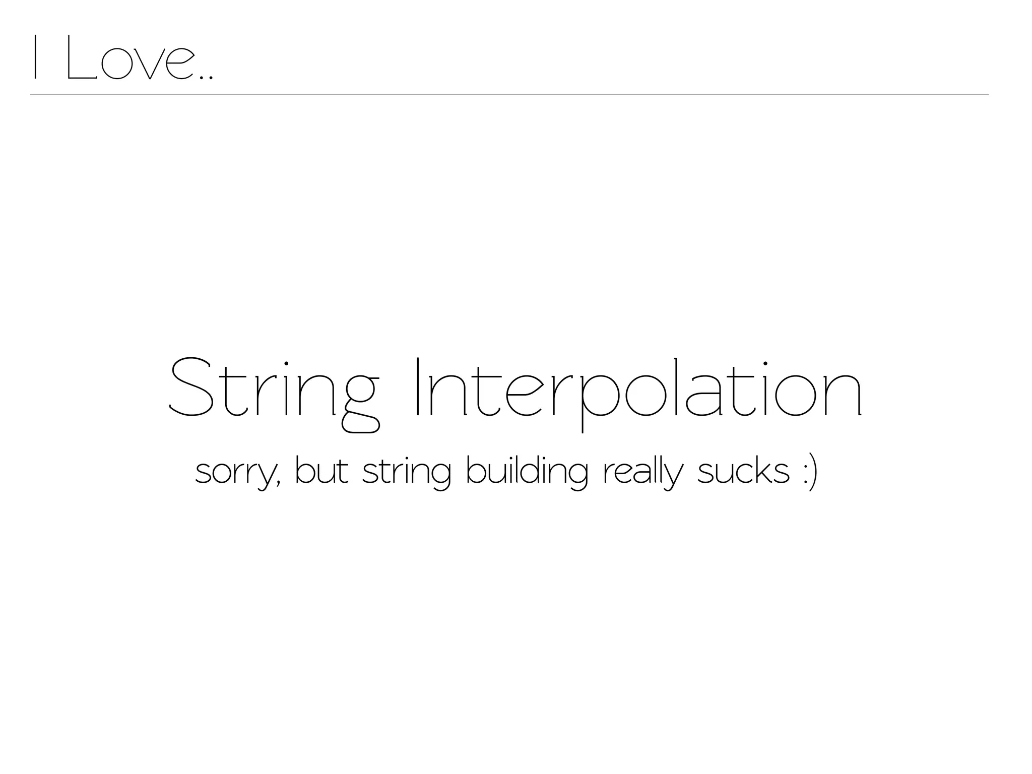 I Love..




     String Inerpolation
       sorry, but string building really sucks :)
 