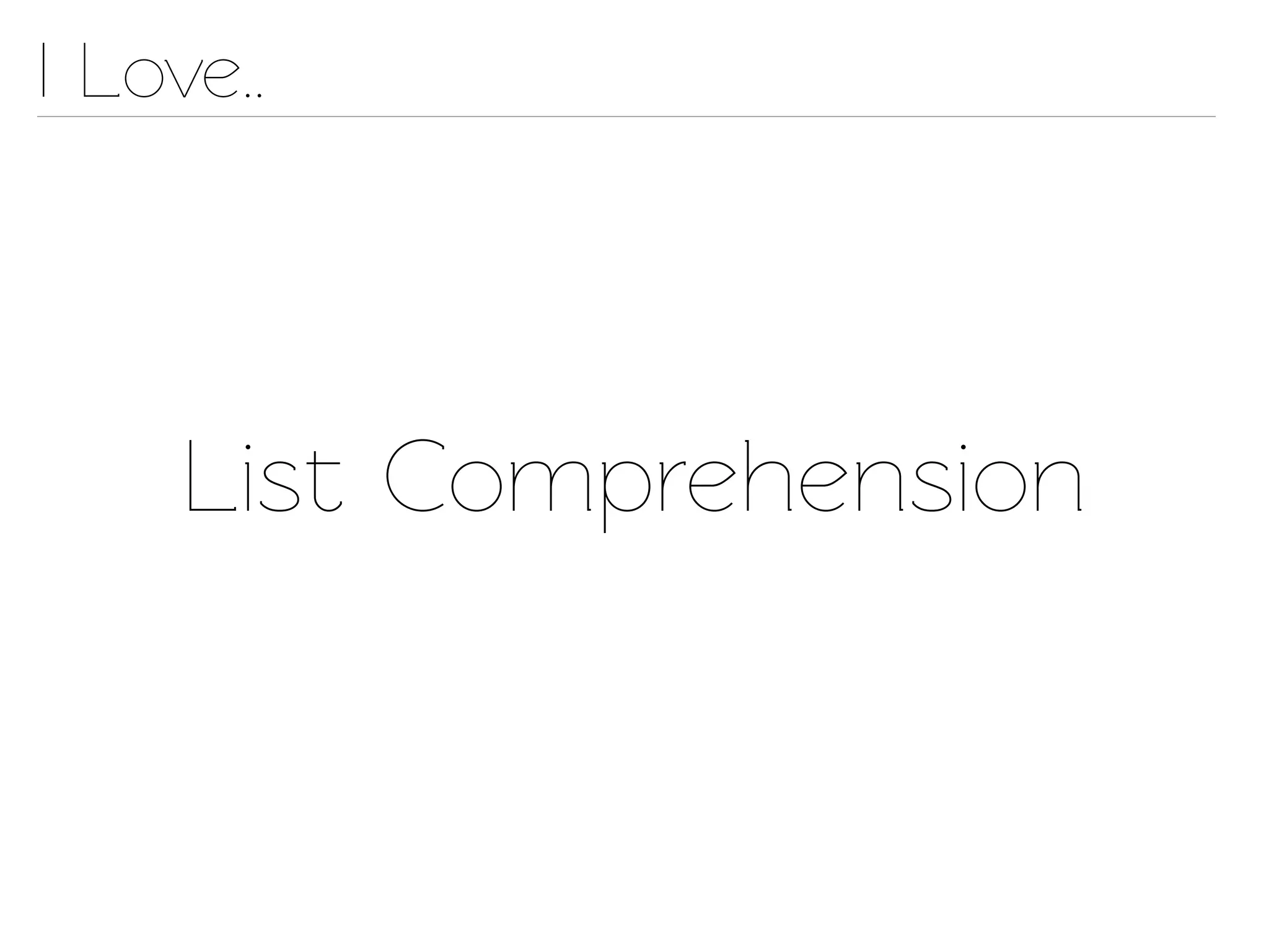 I Love..




     List Comprehension
 