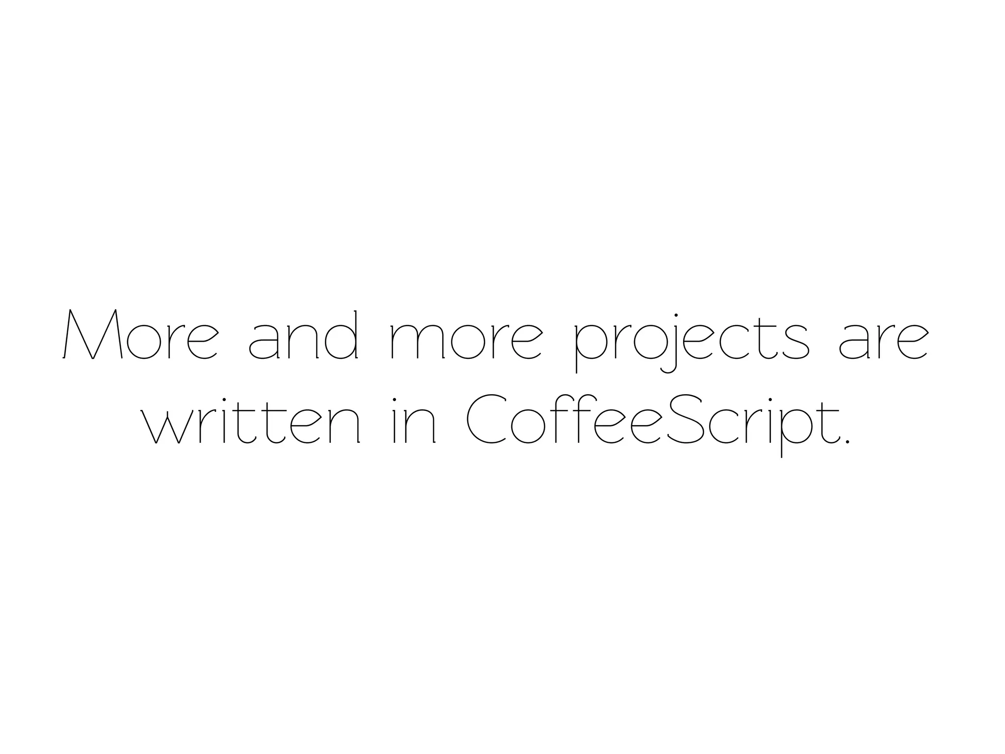 More and more projects are
 writen in CoffeeScript.
 