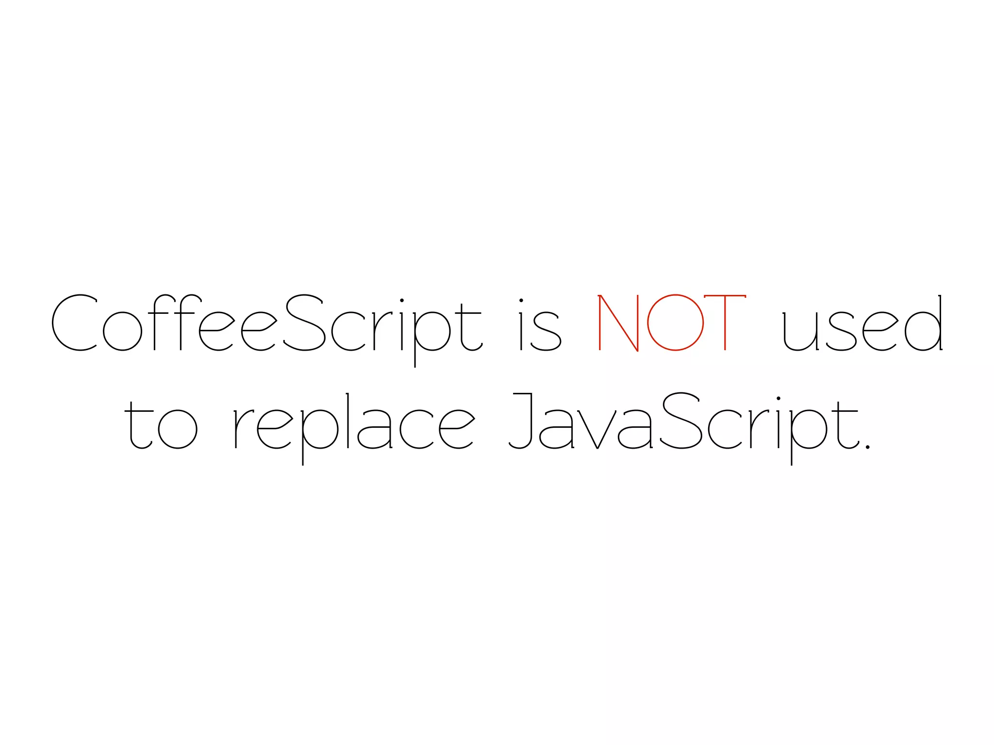 CoffeeScript is NOT used
 o replace JavaScript.
 