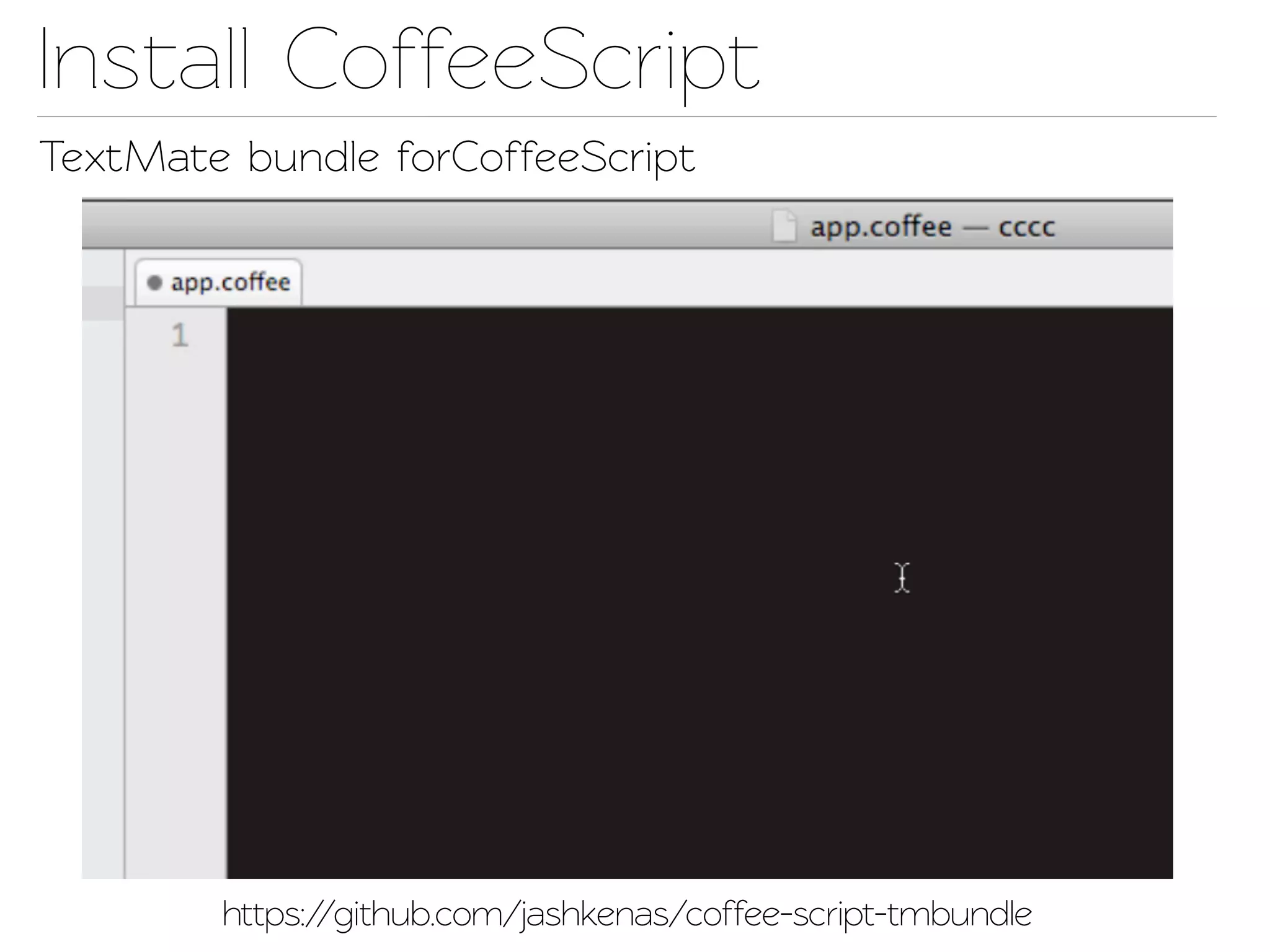 Insall CoffeeScript
TextMae bundle forCoffeeScript




        https://github.com/jashkenas/coffee-scrip-tmbundle
 