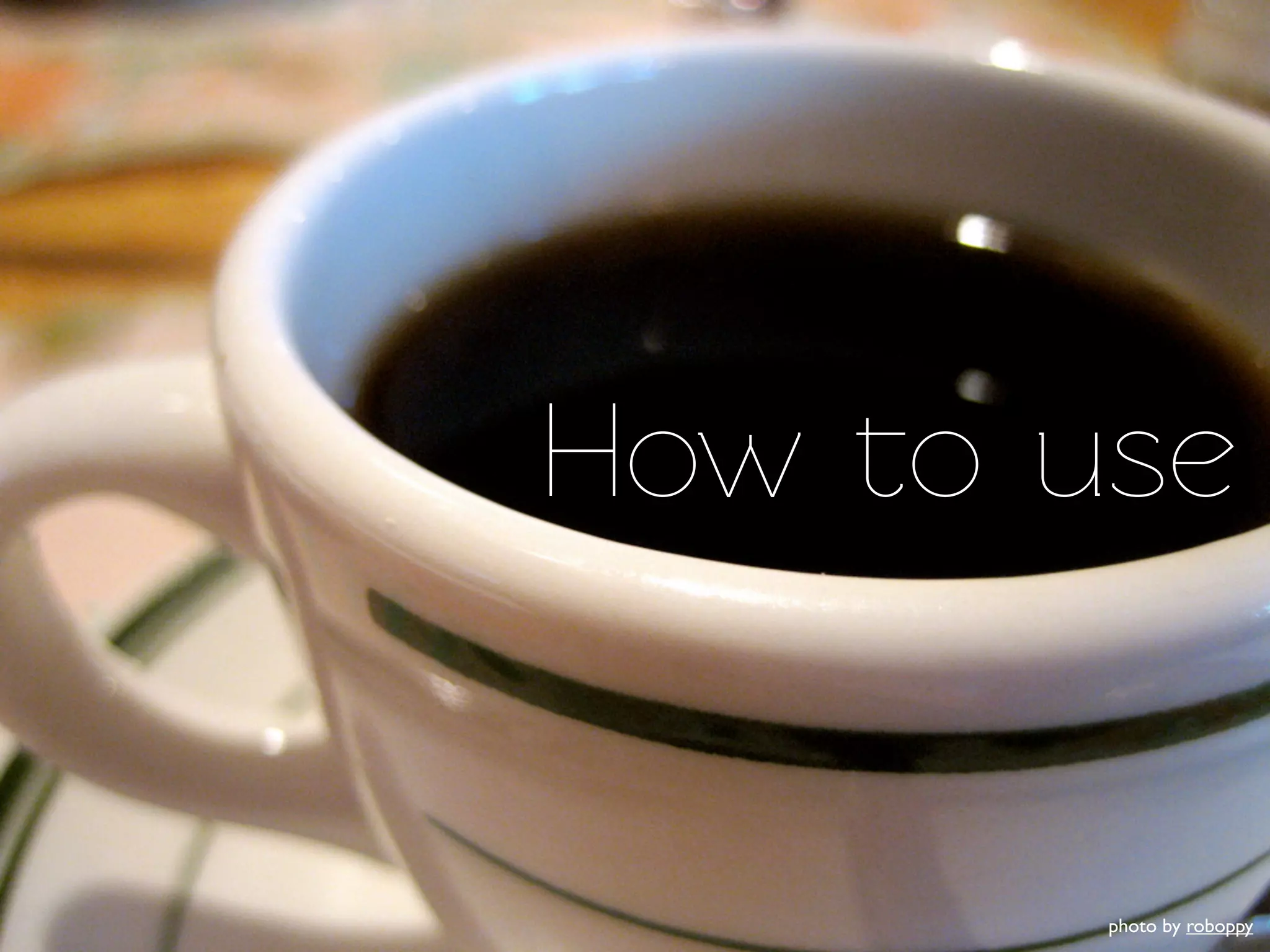 How o use


        photo by roboppy
 