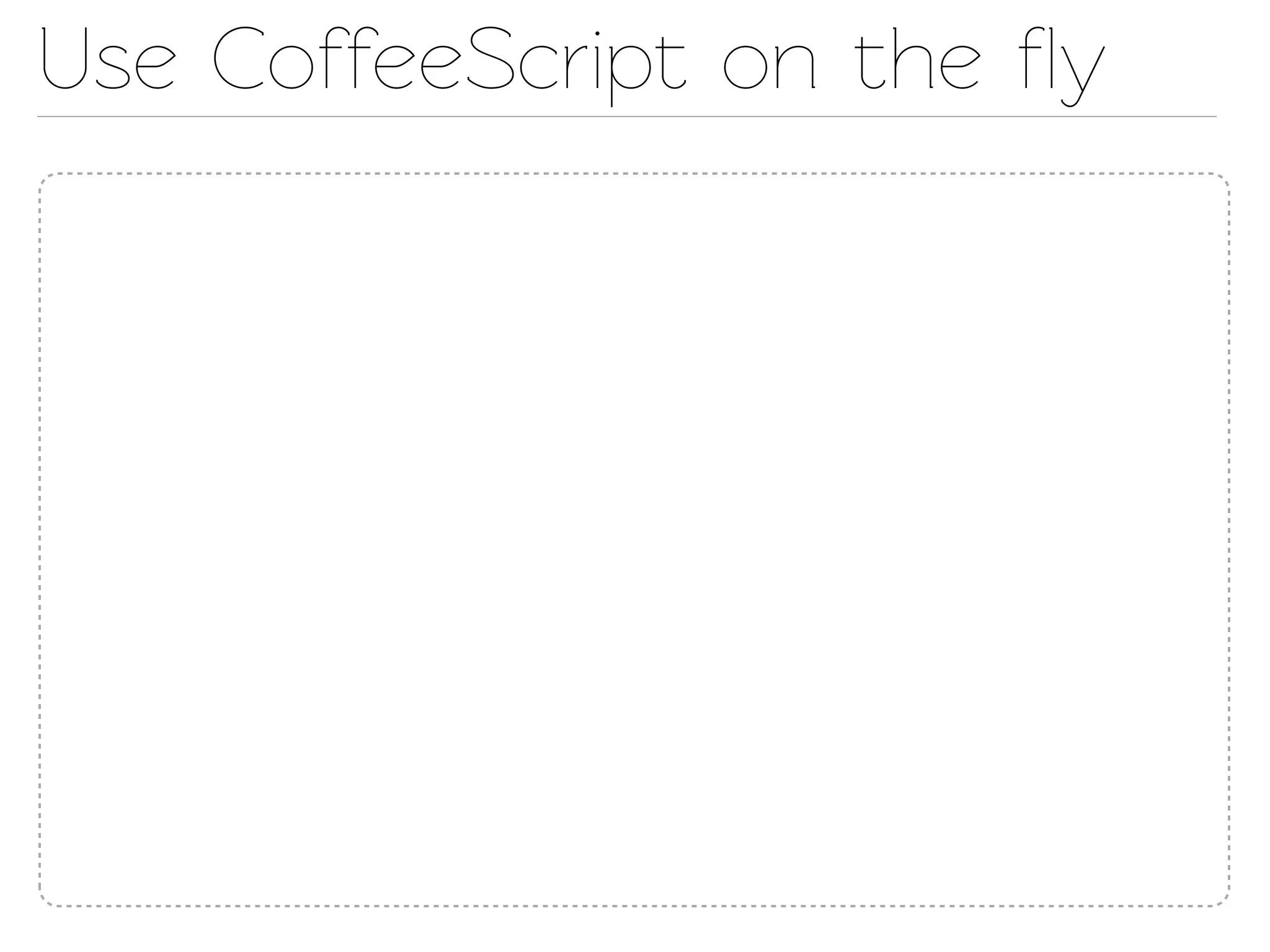 Use CoffeeScript on the ﬂy
 