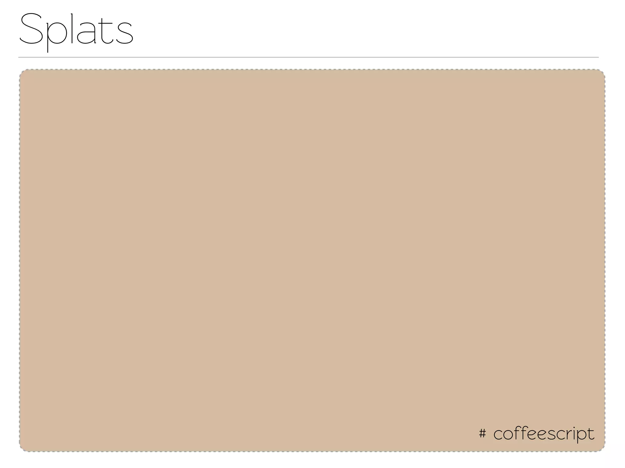 Splats




         # coffeescript
 