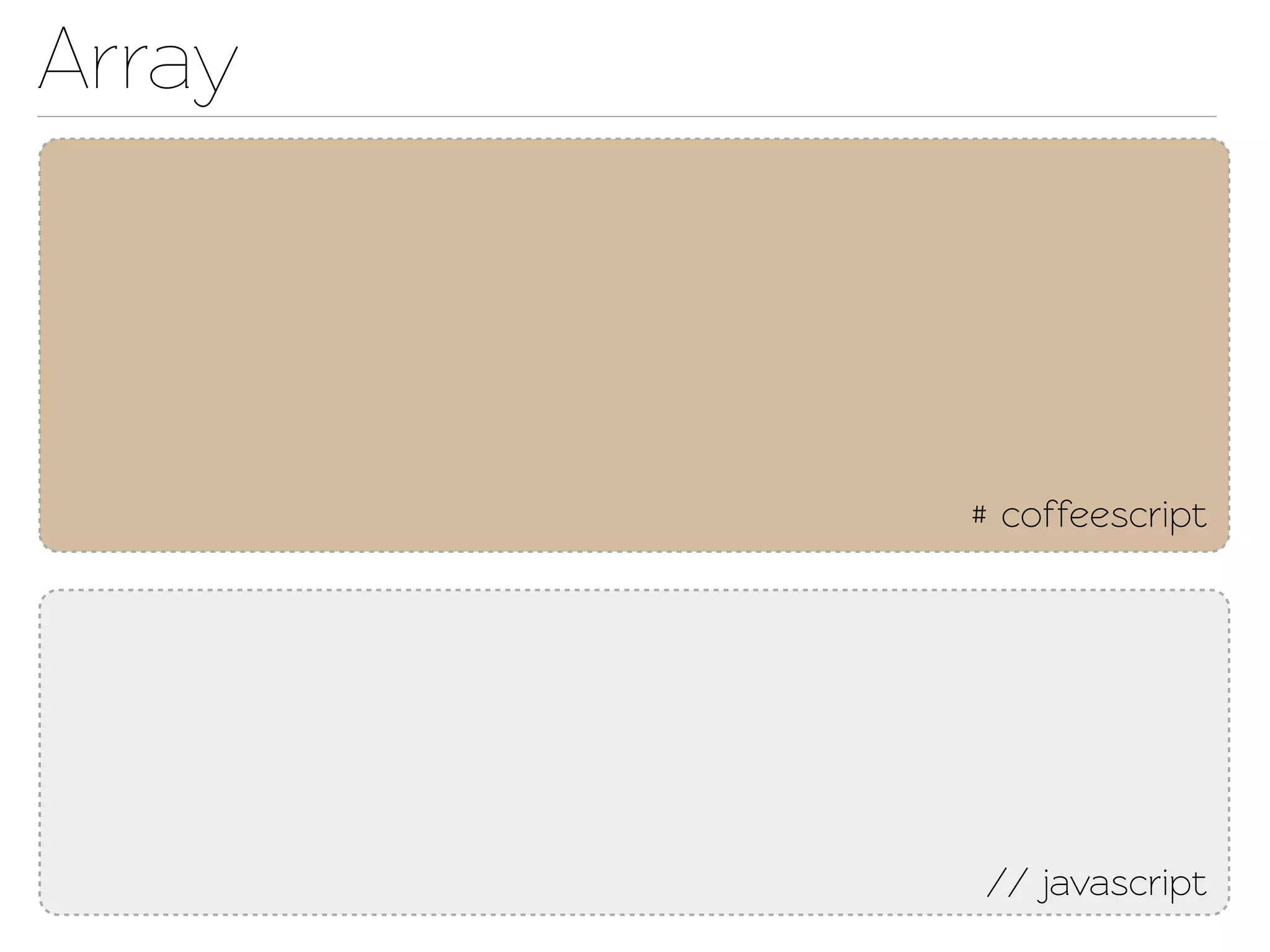 Array



        # coffeescript




        // javascript
 