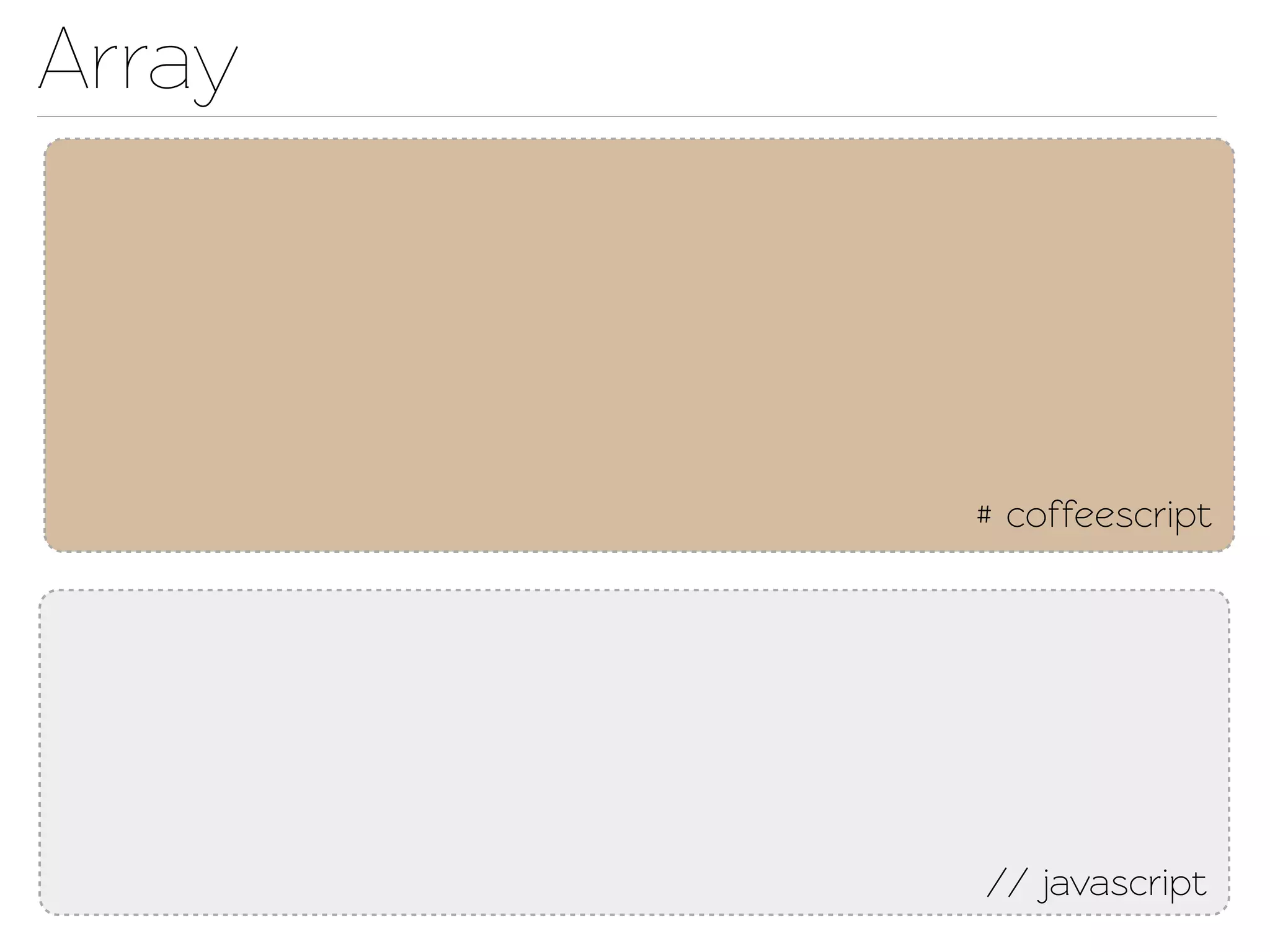 Array



        # coffeescript




        // javascript
 