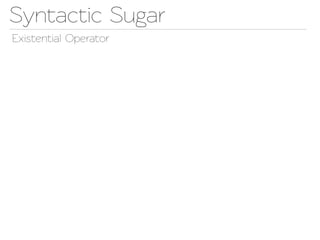 Synactic Sugar
Exisential Operaor
 