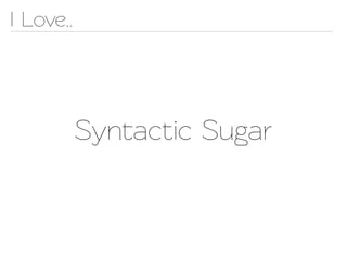 I Love..




           Synactic Sugar
 