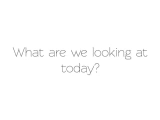 What are we looking at
       oday?
 