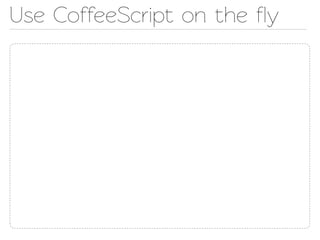 Use CoffeeScript on the ﬂy
 