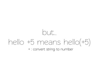 but..
hello +5 means hello(+5)
     + : convert string to number
 