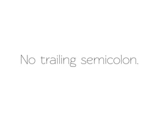 No trailing semicolon.
 