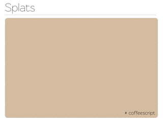 Splats




         # coffeescript
 