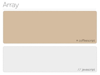 Array



        # coffeescript




        // javascript
 