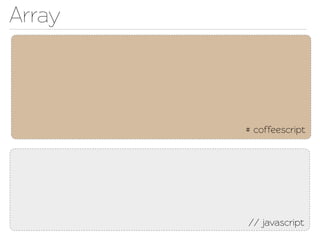 Array



        # coffeescript




        // javascript
 