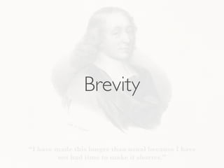 “I have made this longer than usual because I have
not had time to make it shorter.”
Brevity
 