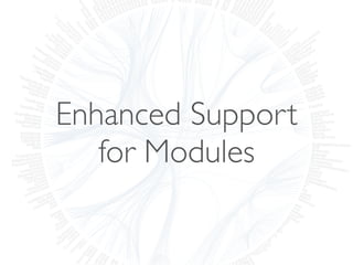 Enhanced Support
for Modules
 