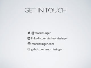 GET INTOUCH
! @morrissinger
" linkedin.com/in/morrissinger
# morrissinger.com
$ github.com/morrissinger
 