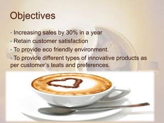 Objectives
• Increasing sales by 30% in a year
• Retain customer satisfaction
• To provide eco friendly environment.
• To provide different types of innovative products as
per customer’s teats and preferences.
 