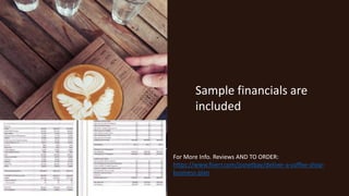 Sample financials are
included
For More Info. Reviews AND TO ORDER:
https://www.fiverr.com/jssnetbay/deliver-a-coffee-shop-
business-plan
 