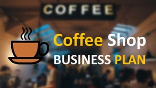 Coffee Shop
BUSINESS PLAN
 